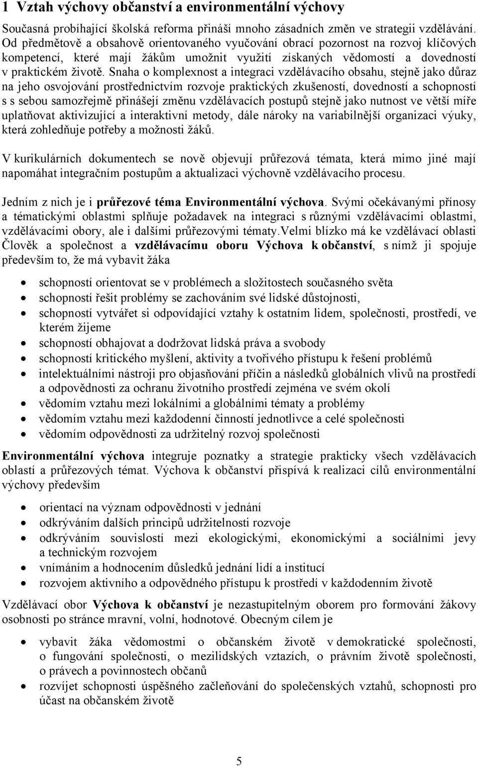 Snaha o komplexnost a integraci vzdělávacího obsahu, stejně jako důraz na jeho osvojování prostřednictvím rozvoje praktických zkušeností, dovedností a schopností s s sebou samozřejmě přinášejí změnu