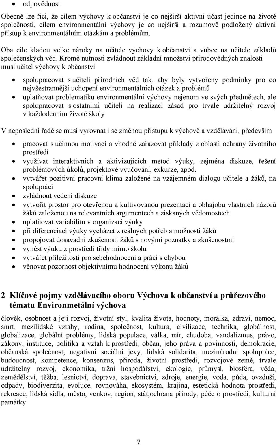 Kromě nutnosti zvládnout základní množství přírodovědných znalostí musí učitel výchovy k občanství spolupracovat s učiteli přírodních věd tak, aby byly vytvořeny podmínky pro co nejvšestrannější