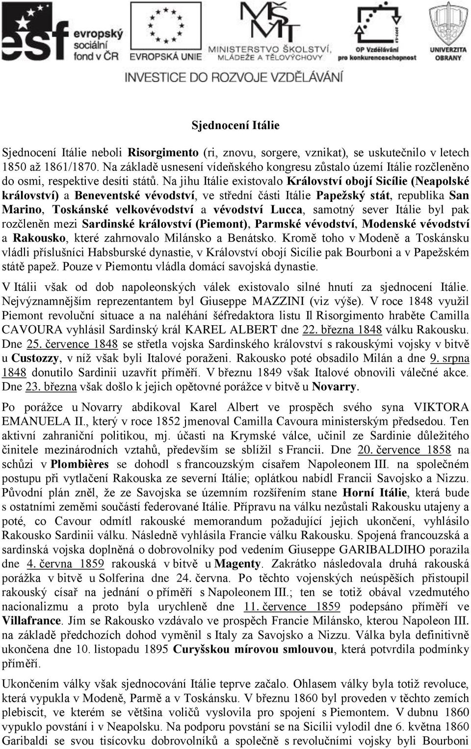 Na jihu Itálie existovalo Království obojí Sicílie (Neapolské království) a Beneventské vévodství, ve střední části Itálie Papežský stát, republika San Marino, Toskánské velkovévodství a vévodství