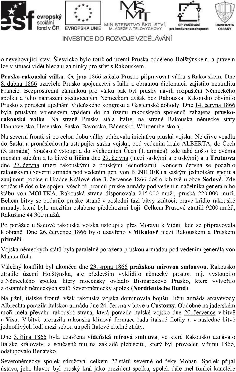 Bezprostřední záminkou pro válku pak byl pruský návrh rozpuštění Německého spolku a jeho nahrazení sjednoceným Německem avšak bez Rakouska.