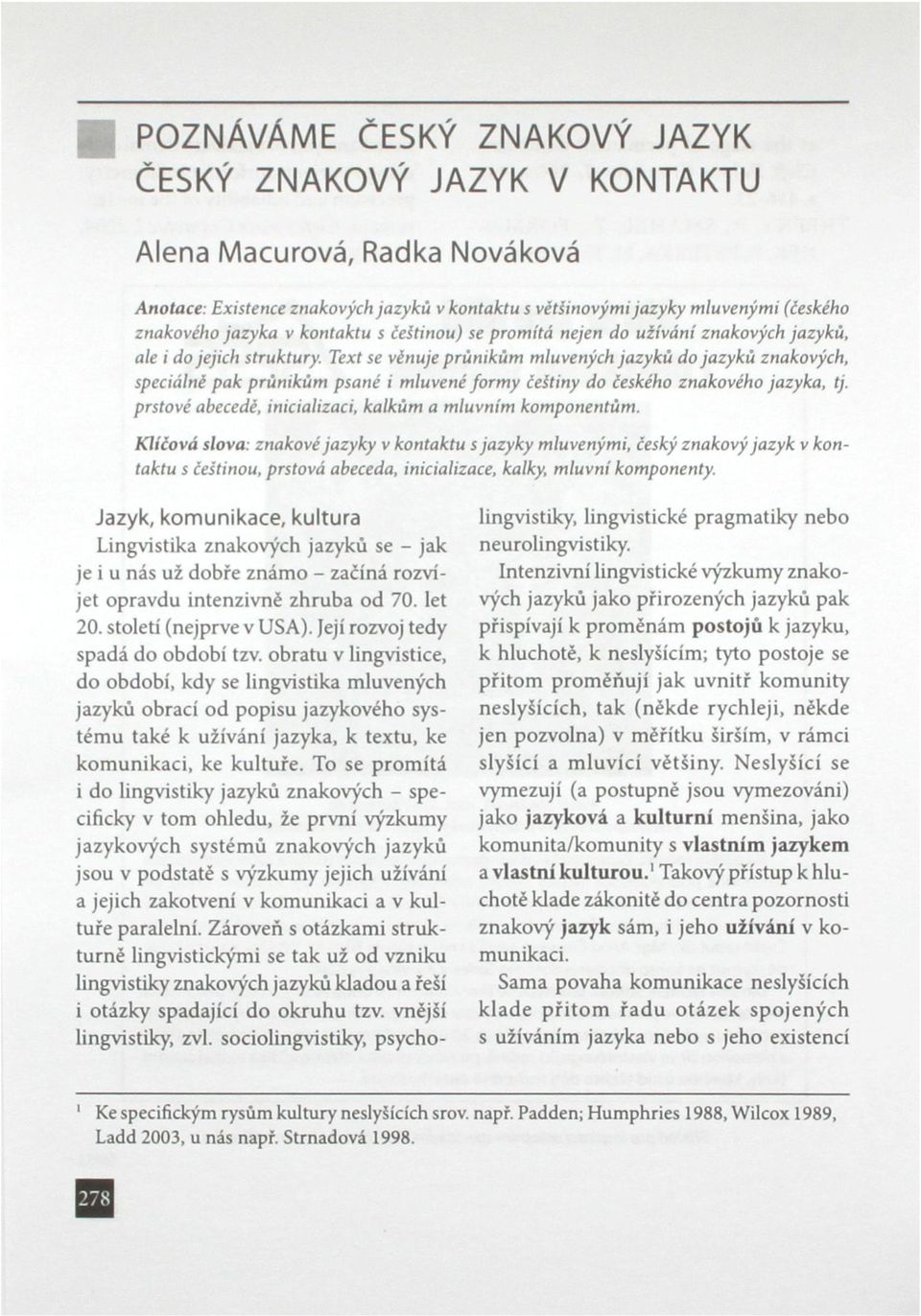 Text se věnuje průnikům mluvených jazyků do jazyků znakových, speciálně pak průnikům psané i mluvené formy češtiny do českého znakového jazyka, tj.