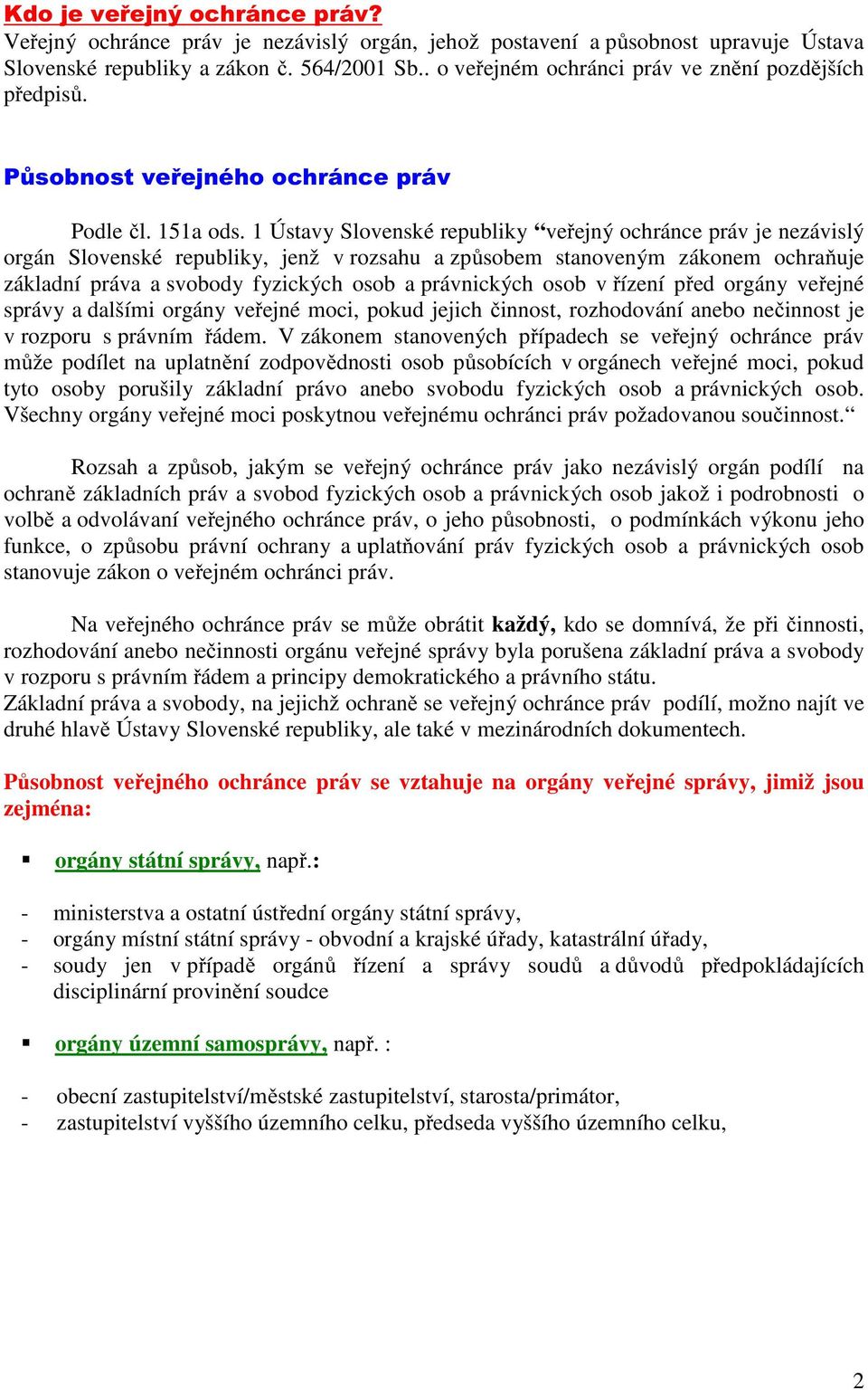 1 Ústavy Slovenské republiky veřejný ochránce práv je nezávislý orgán Slovenské republiky, jenž v rozsahu a způsobem stanoveným zákonem ochraňuje základní práva a svobody fyzických osob a právnických