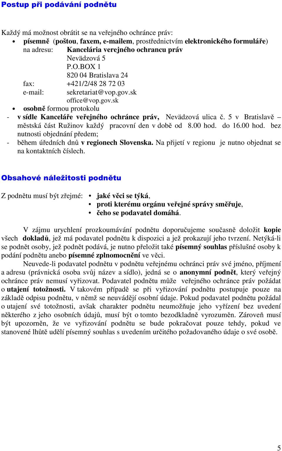 5 v Bratislavě městská část Ružinov každý pracovní den v době od 8.00 hod. do 16.00 hod. bez nutnosti objednání předem; - během úředních dnů v regionech Slovenska.