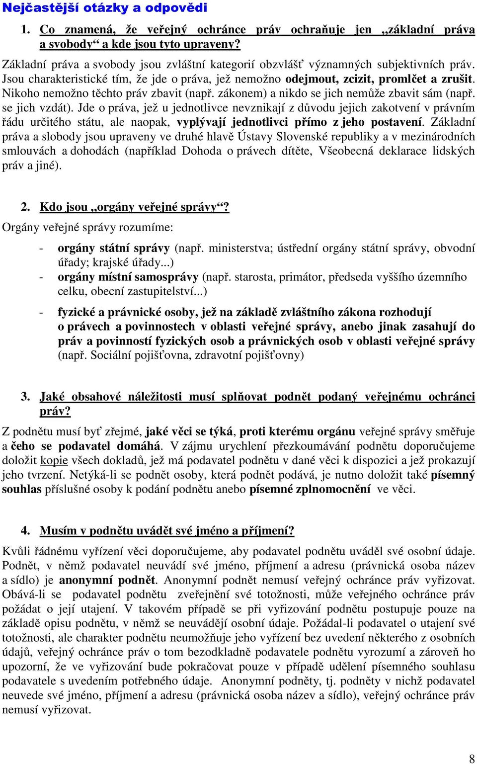 Nikoho nemožno těchto práv zbavit (např. zákonem) a nikdo se jich nemůže zbavit sám (např. se jich vzdát).