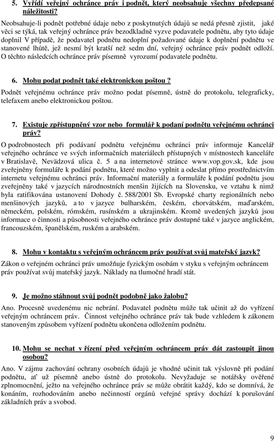 případě, že podavatel podnětu nedoplní požadované údaje k doplnění podnětu ve stanovené lhůtě, jež nesmí být kratší než sedm dní, veřejný ochránce práv podnět odloží.