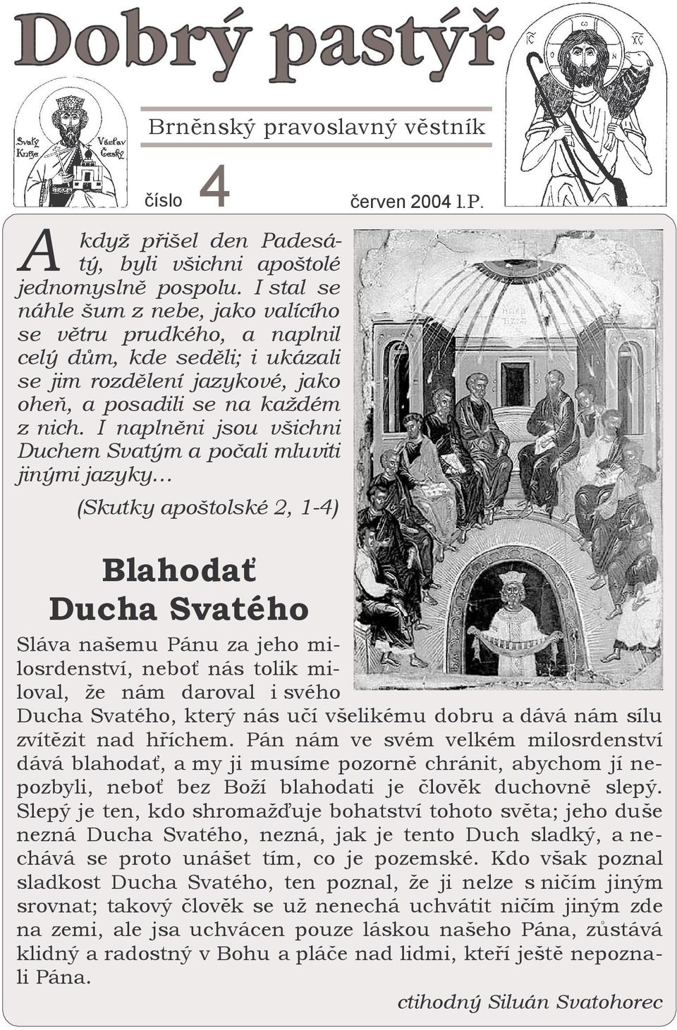 I naplněni jsou všichni Duchem Svatým a počali mluviti jinými jazyky (Skutky apoštolské 2, 1-4) Blahodať Ducha Svatého Sláva našemu Pánu za jeho milosrdenství, neboť nás tolik miloval, že nám daroval