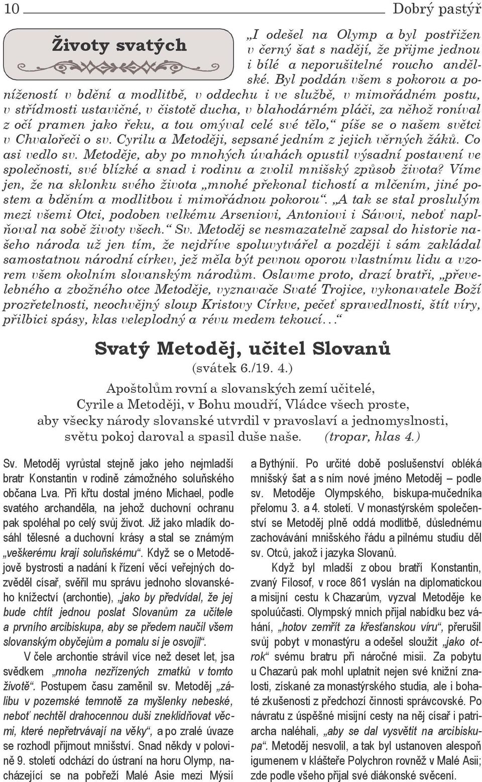 řeku, a tou omýval celé své tělo, píše se o našem světci v Chvalořeči o sv. Cyrilu a Metoději, sepsané jedním z jejich věrných žáků. Co asi vedlo sv.