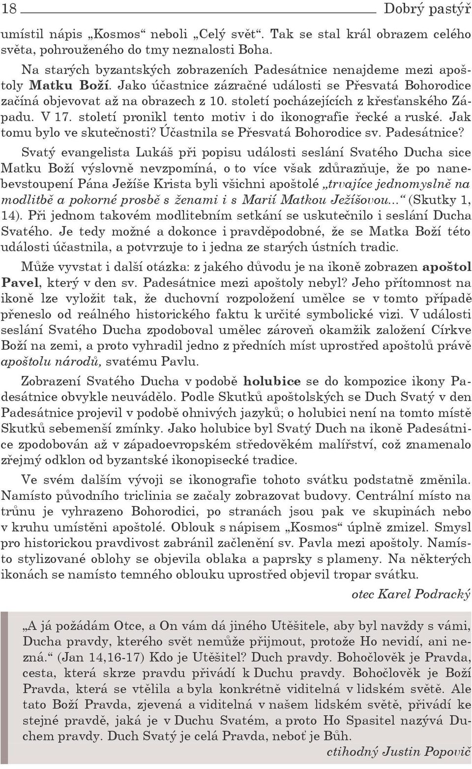 století pocházejících z křesťanského Západu. V 17. století pronikl tento motiv i do ikonografie řecké a ruské. Jak tomu bylo ve skutečnosti? Účastnila se Přesvatá Bohorodice sv. Padesátnice?