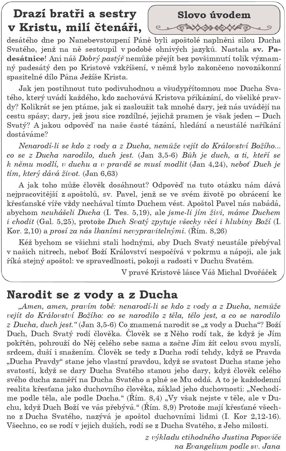 Jak jen postihnout tuto podivuhodnou a všudypřítomnou moc Ducha Svatého, který uvádí každého, kdo zachovává Kristova přikázání, do všeliké pravdy?