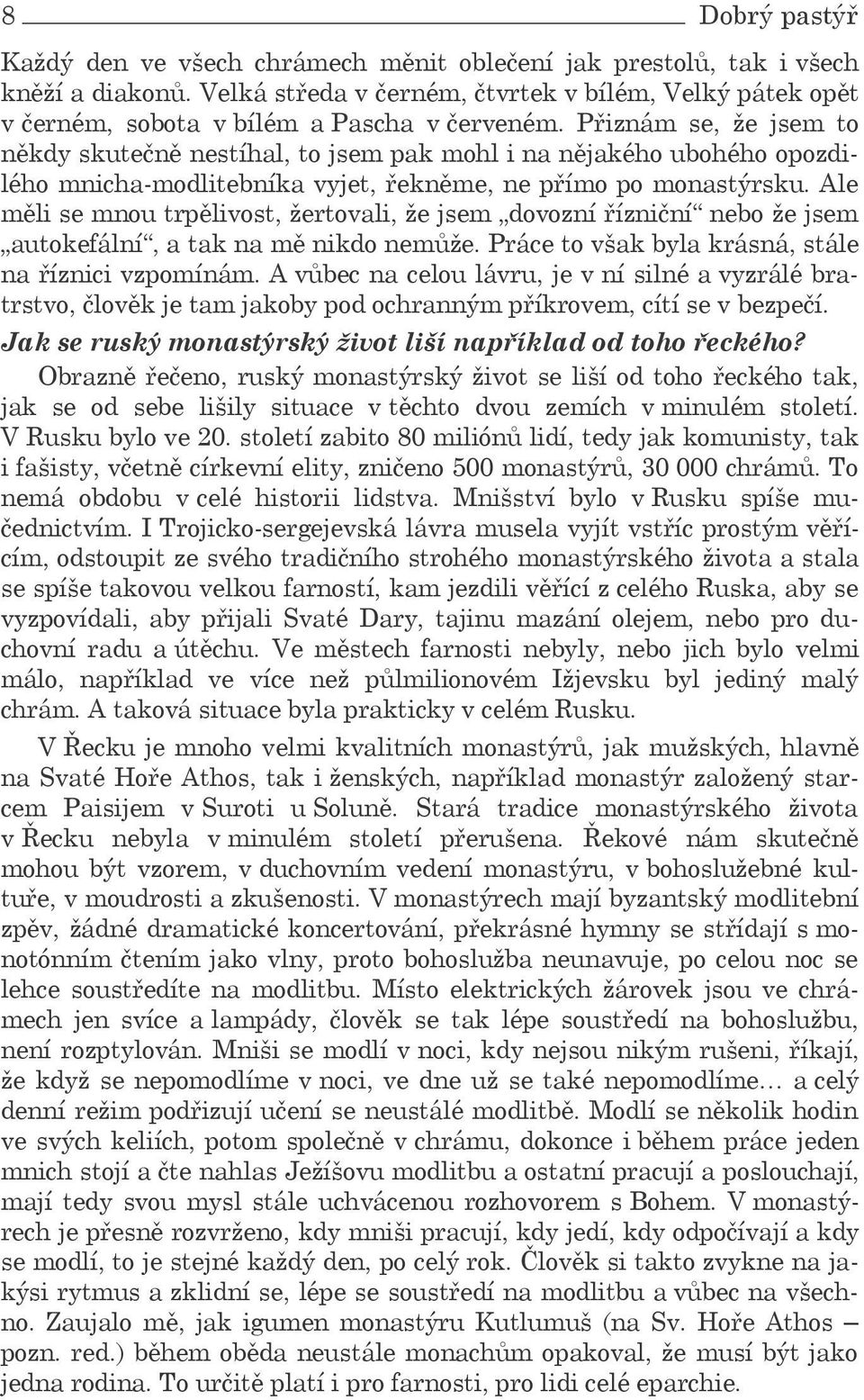 Přiznám se, že jsem to někdy skutečně nestíhal, to jsem pak mohl i na nějakého ubohého opozdilého mnicha-modlitebníka vyjet, řekněme, ne přímo po monastýrsku.