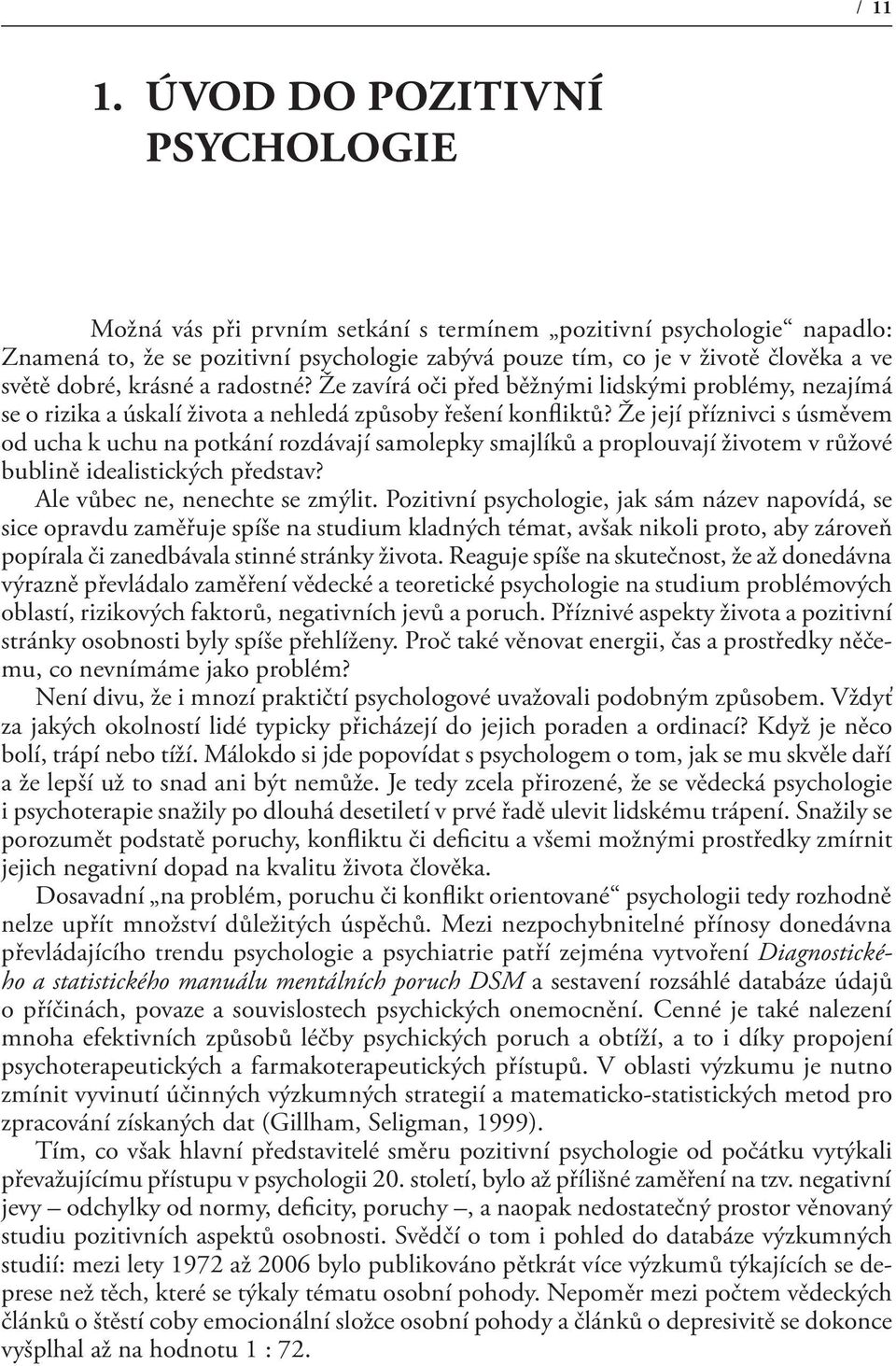 krásné a radostné? Že zavírá oči před běžnými lidskými problémy, nezajímá se o rizika a úskalí života a nehledá způsoby řešení konfliktů?