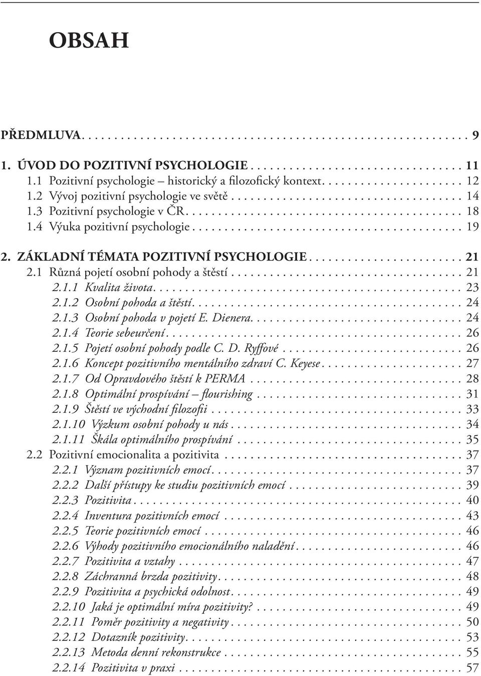 ... 24 2.1.3 Osobní pohoda v pojetí E. Dienera.... 24 2.1.4 Teorie sebeurčení... 26 2.1.5 Pojetí osobní pohody podle C. D. Ryffové... 26 2.1.6 Koncept pozitivního mentálního zdraví C. Keyese... 27 2.