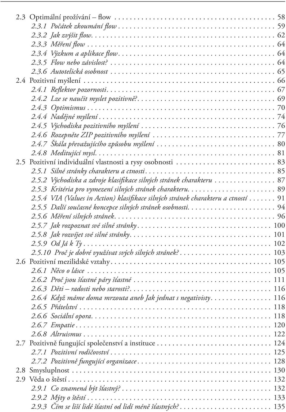 .. 76 2.4.6 Rozepněte ZIP pozitivního myšlení... 77 2.4.7 Škála převažujícího způsobu myšlení... 80 2.4.8 Meditující mysl.... 81 2.5 Pozitivní individuální vlastnosti a rysy osobnosti... 83 2.5.1 Silné stránky charakteru a ctnosti.