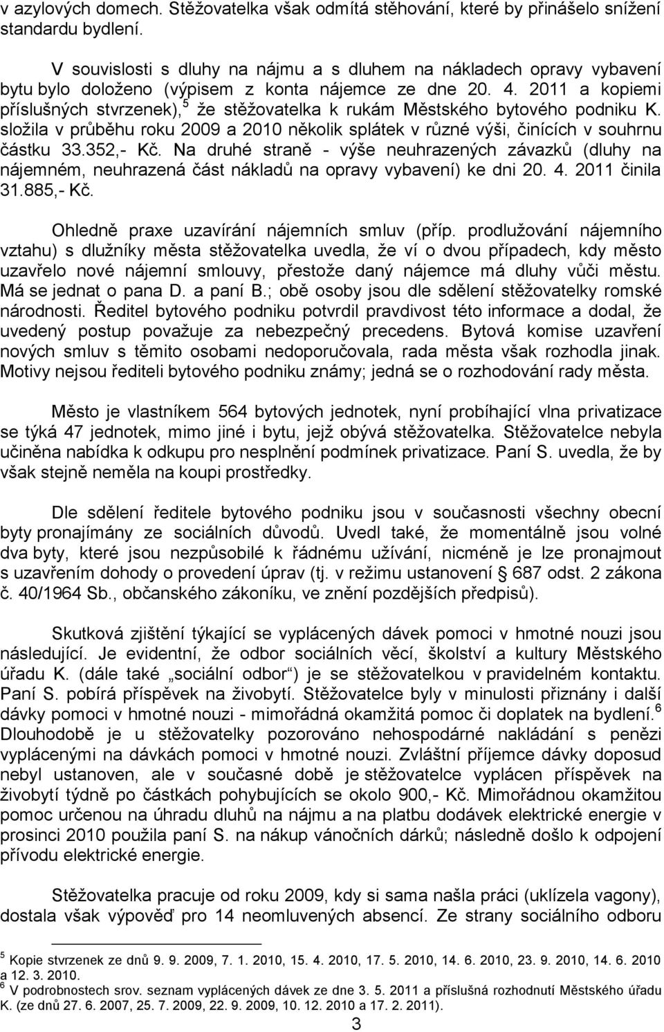 2011 a kopiemi příslušných stvrzenek), 5 že stěžovatelka k rukám Městského bytového podniku K. složila v průběhu roku 2009 a 2010 několik splátek v různé výši, činících v souhrnu částku 33.352,- Kč.