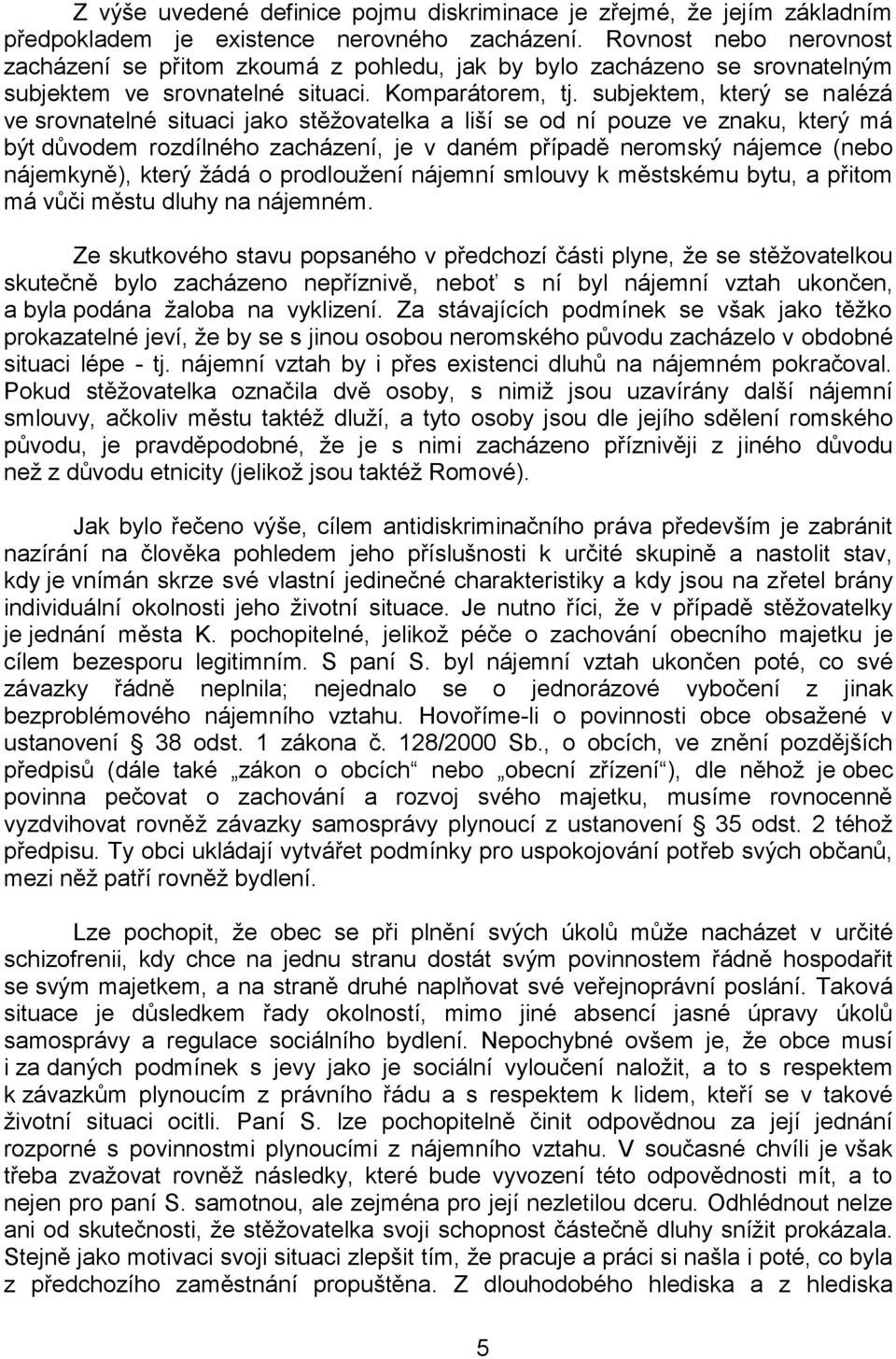 subjektem, který se nalézá ve srovnatelné situaci jako stěžovatelka a liší se od ní pouze ve znaku, který má být důvodem rozdílného zacházení, je v daném případě neromský nájemce (nebo nájemkyně),