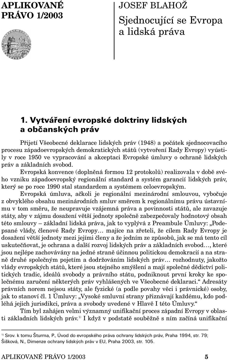 vyústily v roce 1950 ve vypracování a akceptaci Evropské úmluvy o ochraně lidských práv a základních svobod.