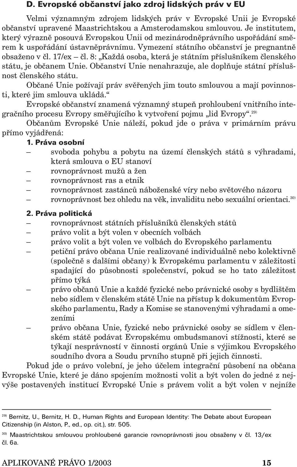 8: Každá osoba, která je státním příslušníkem členského státu, je občanem Unie. Občanství Unie nenahrazuje, ale doplňuje státní příslušnost členského státu.