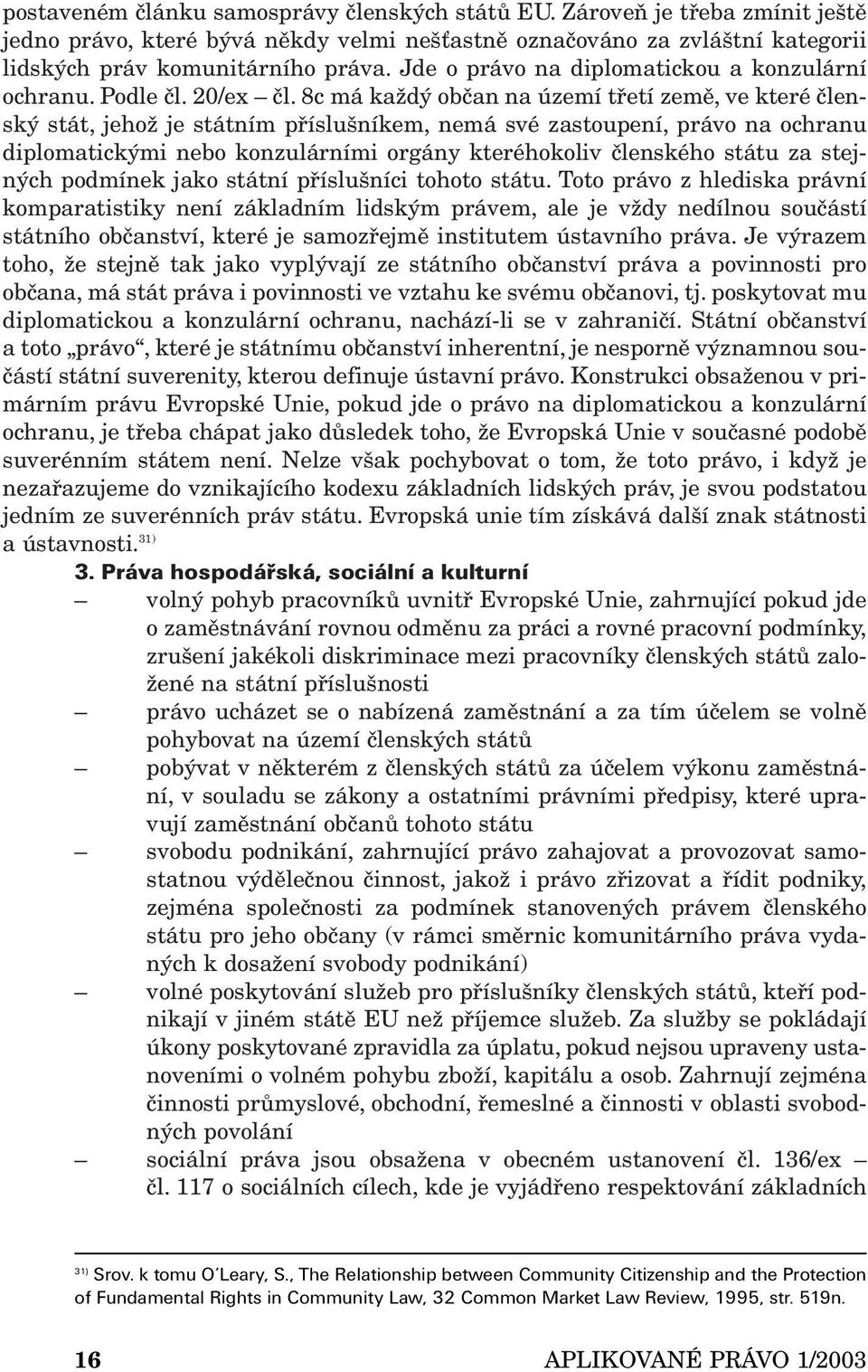 8c má každý občan na území třetí země, ve které členský stát, jehož je státním příslušníkem, nemá své zastoupení, právo na ochranu diplomatickými nebo konzulárními orgány kteréhokoliv členského státu