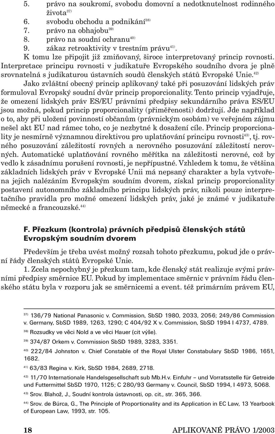 Interpretace principu rovnosti v judikatuře Evropského soudního dvora je plně srovnatelná s judikaturou ústavních soudů členských států Evropské Unie.