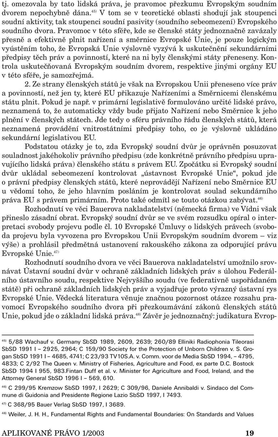 Pravomoc v této sféře, kde se členské státy jednoznačně zavázaly přesně a efektivně plnit nařízení a směrnice Evropské Unie, je pouze logickým vyústěním toho, že Evropská Unie výslovně vyzývá k