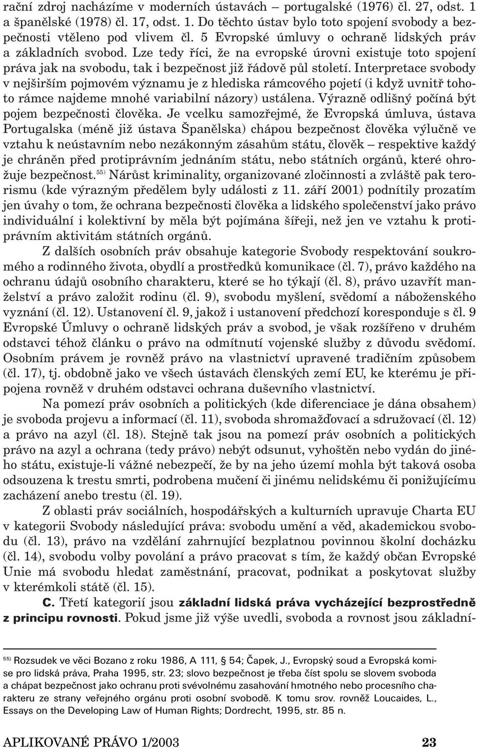 Interpretace svobody v nejširším pojmovém významu je z hlediska rámcového pojetí (i když uvnitř tohoto rámce najdeme mnohé variabilní názory) ustálena.