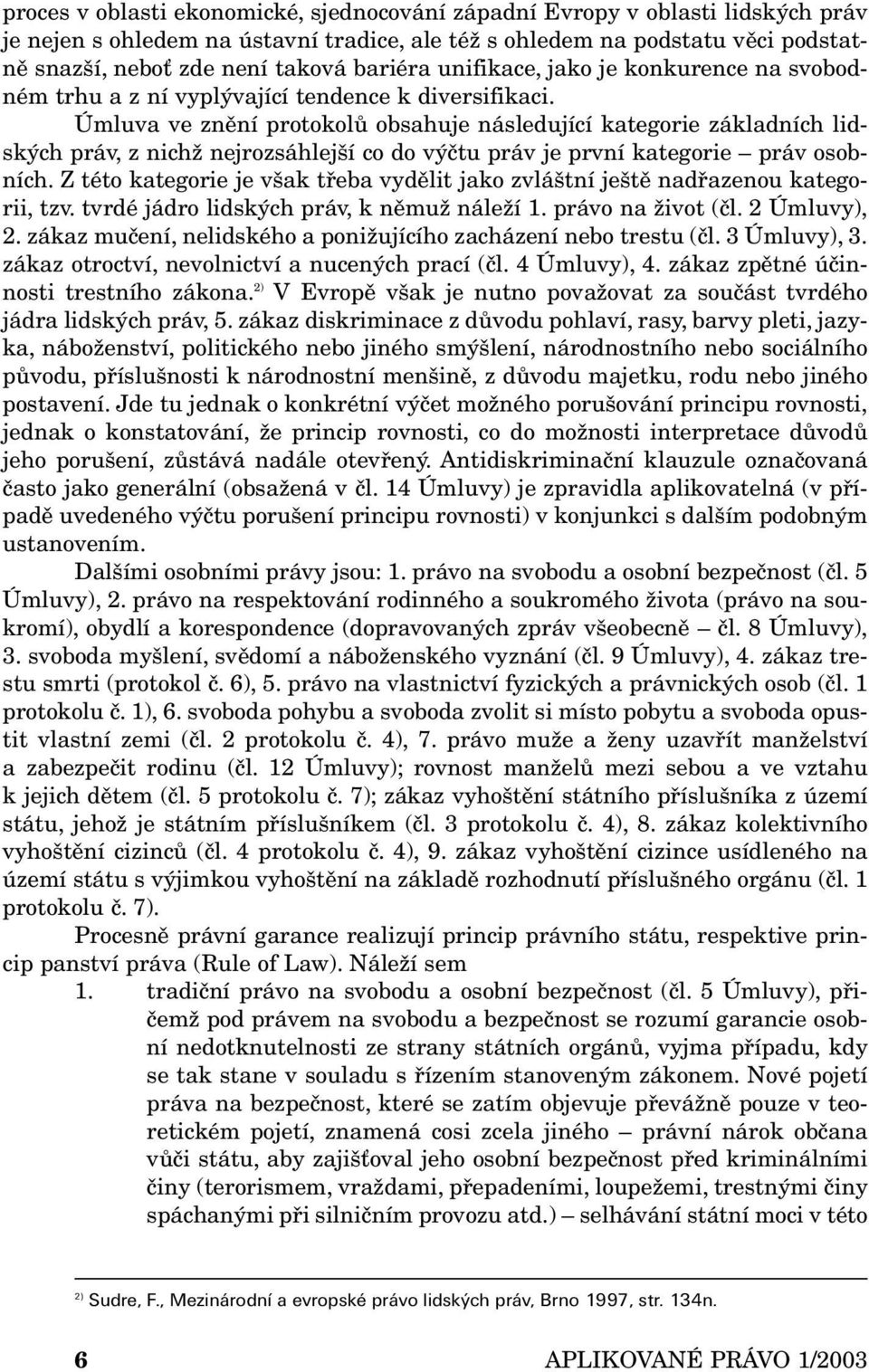 Úmluva ve znění protokolů obsahuje následující kategorie základních lidských práv, z nichž nejrozsáhlejší co do výčtu práv je první kategorie práv osobních.