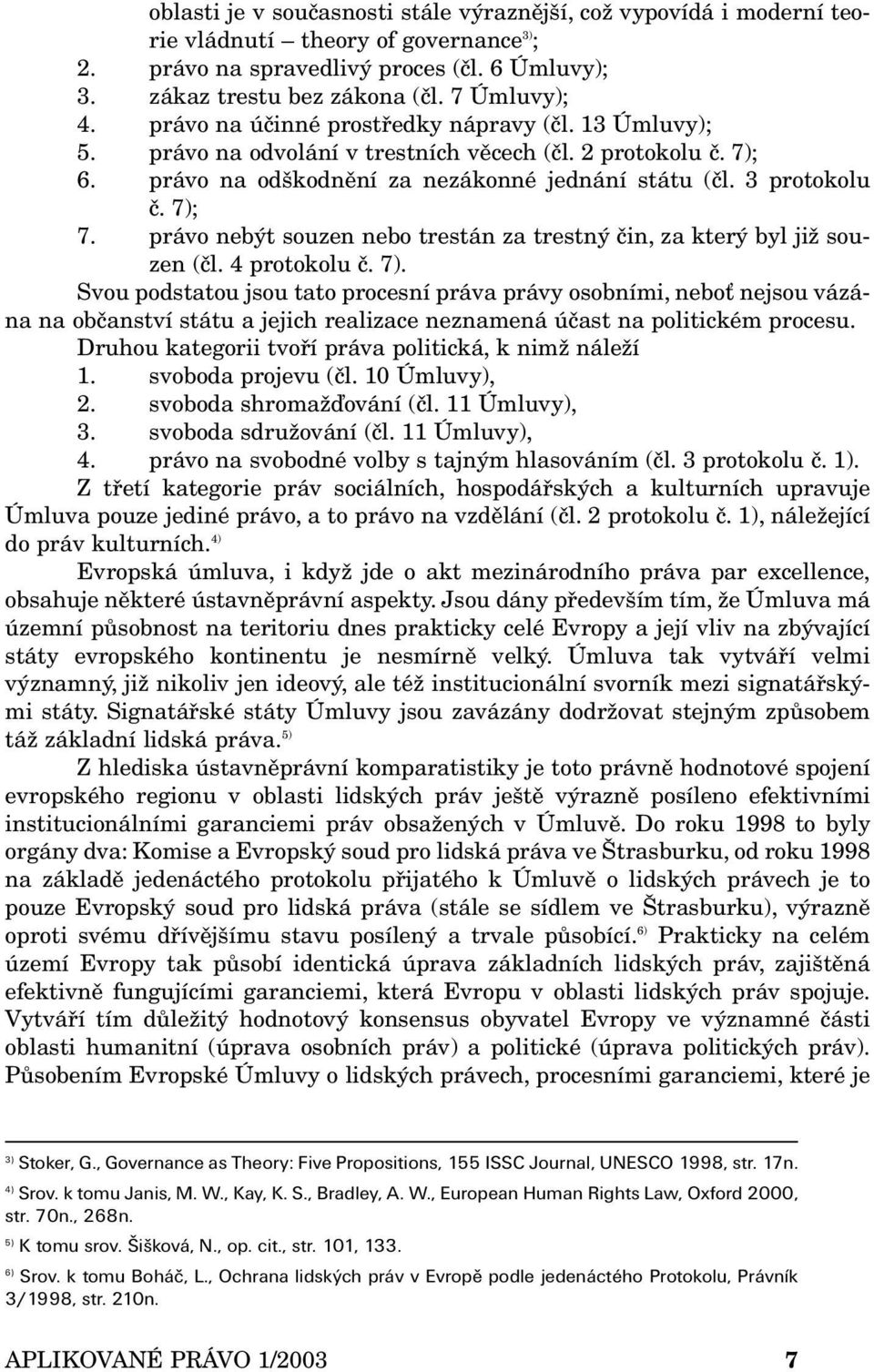 právo nebýt souzen nebo trestán za trestný čin, za který byl již souzen (čl. 4 protokolu č. 7).