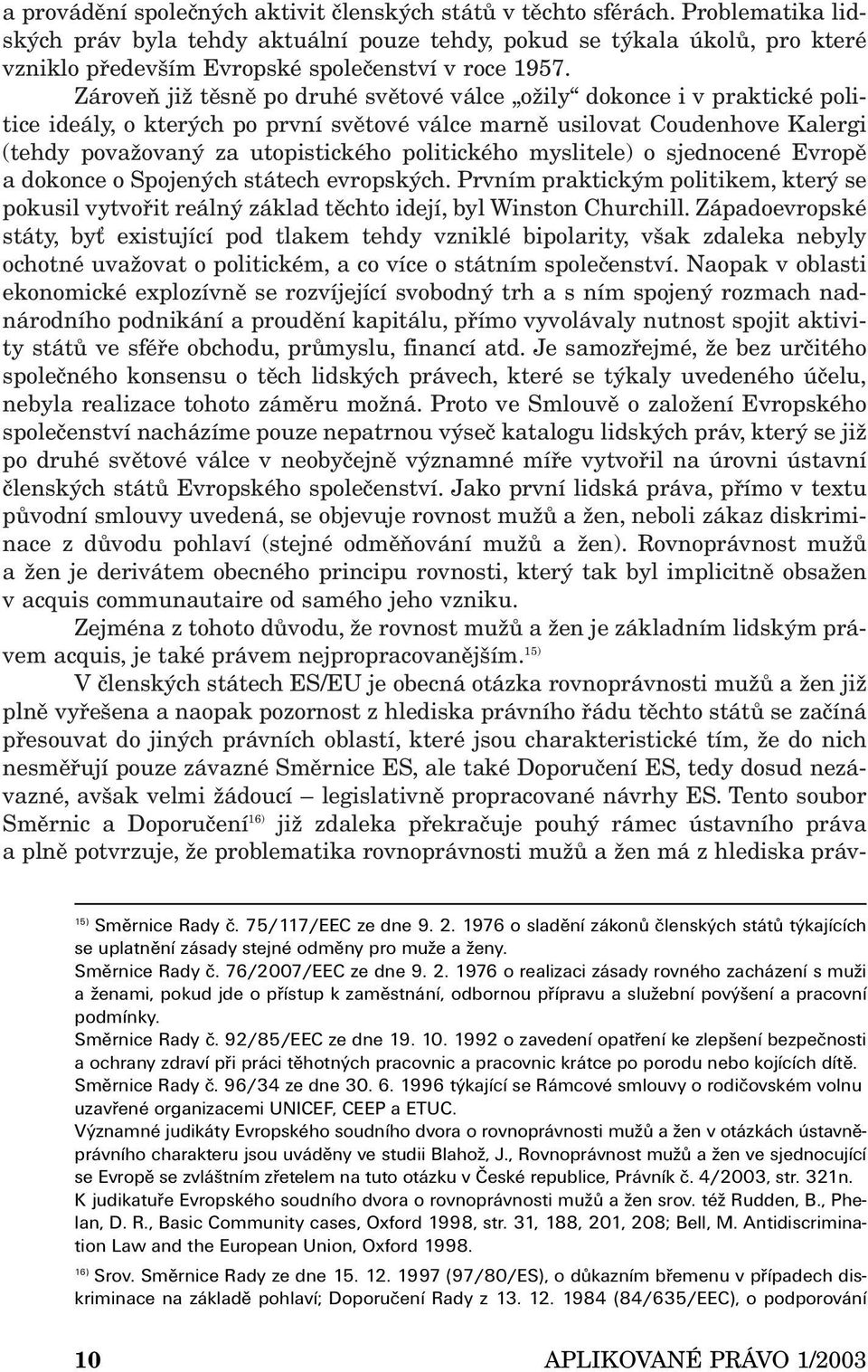 Zároveň již těsně po druhé světové válce ožily dokonce i v praktické politice ideály, o kterých po první světové válce marně usilovat Coudenhove Kalergi (tehdy považovaný za utopistického politického