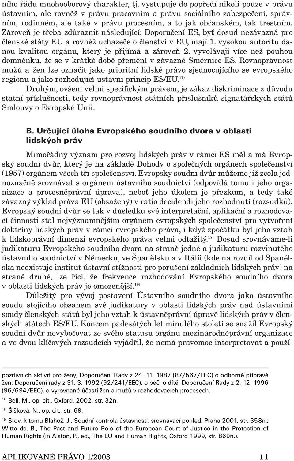 Zároveň je třeba zdůraznit následující: Doporučení ES, byť dosud nezávazná pro členské státy EU a rovněž uchazeče o členství v EU, mají 1.