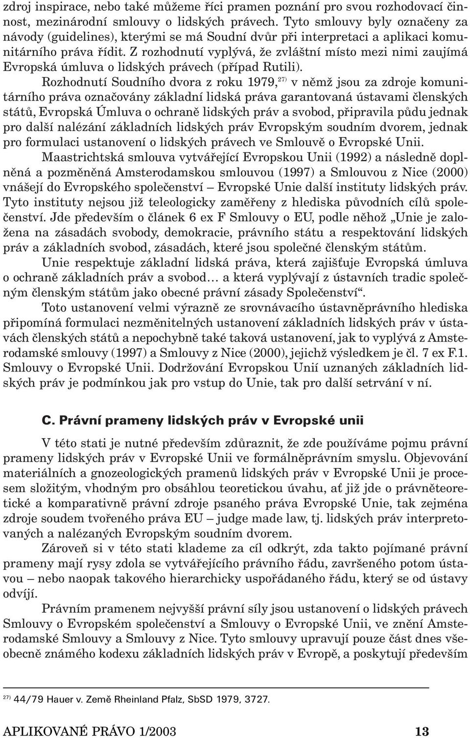 Z rozhodnutí vyplývá, že zvláštní místo mezi nimi zaujímá Evropská úmluva o lidských právech (případ Rutili).