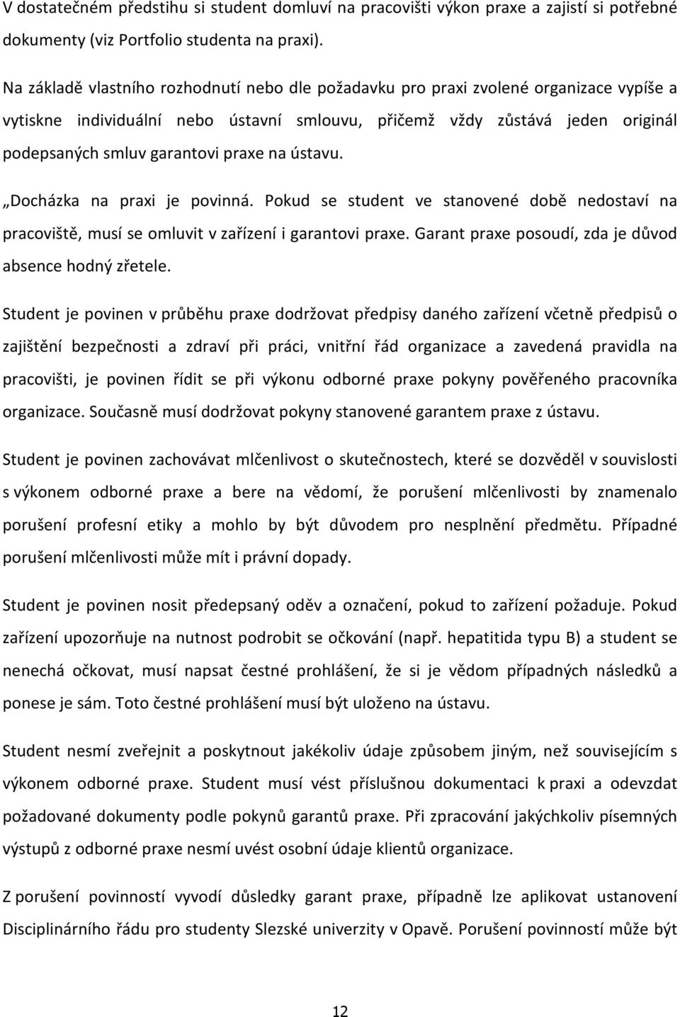praxe na ústavu. Docházka na praxi je povinná. Pokud se student ve stanovené době nedostaví na pracoviště, musí se omluvit v zařízení i garantovi praxe.