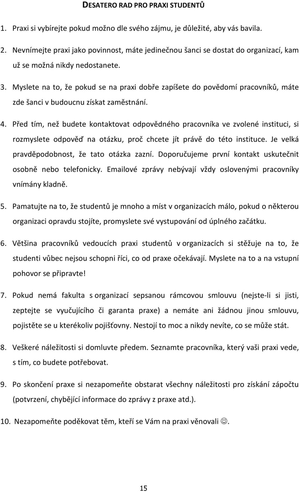 Myslete na to, že pokud se na praxi dobře zapíšete do povědomí pracovníků, máte zde šanci v budoucnu získat zaměstnání. 4.