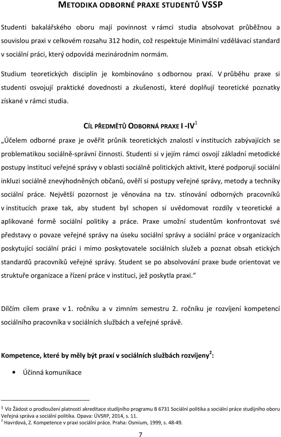 V průběhu praxe si studenti osvojují praktické dovednosti a zkušenosti, které doplňují teoretické poznatky získané v rámci studia.