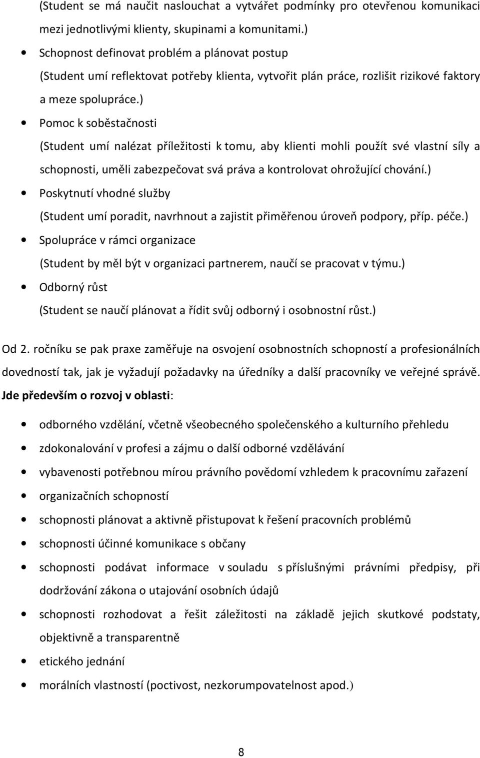 ) Pomoc k soběstačnosti (Student umí nalézat příležitosti k tomu, aby klienti mohli použít své vlastní síly a schopnosti, uměli zabezpečovat svá práva a kontrolovat ohrožující chování.