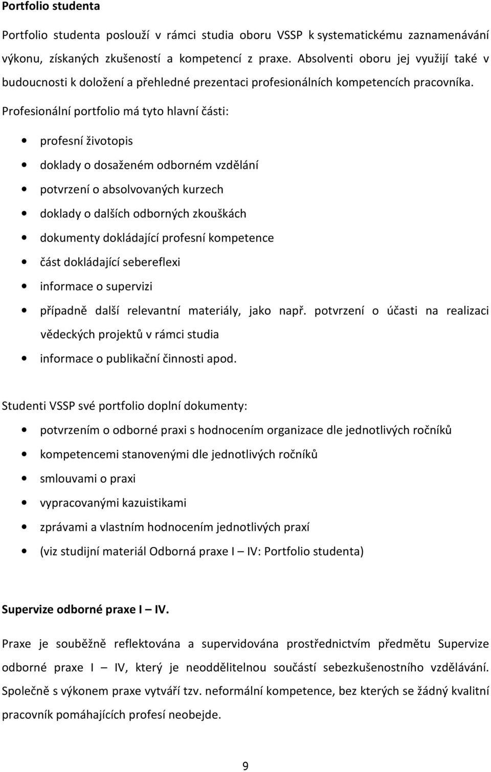 Profesionální portfolio má tyto hlavní části: profesní životopis doklady o dosaženém odborném vzdělání potvrzení o absolvovaných kurzech doklady o dalších odborných zkouškách dokumenty dokládající