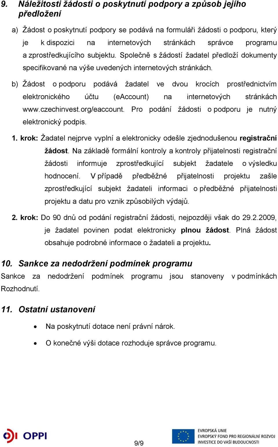 b) Žádost o podporu podává žadatel ve dvou krocích prostřednictvím elektronického účtu (eaccount) na internetových stránkách www.czechinvest.org/eaccount.