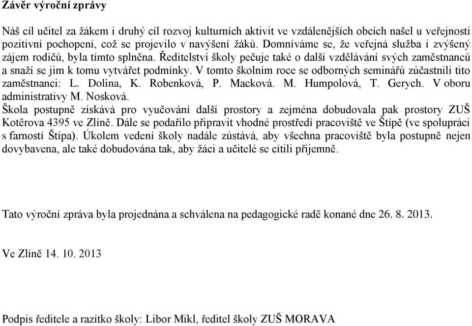 V tomto školním roce se odborných seminářů zúčastnili tito zaměstnanci: L. Dolina, K. Robenková, P. Macková. M. Humpolová, T. Gerych. V oboru administrativy M. Nosková.