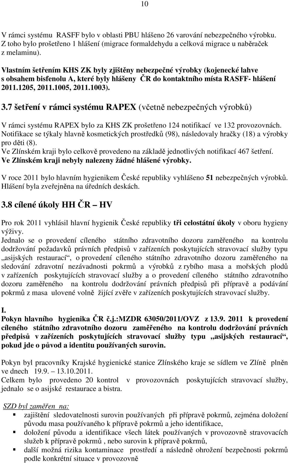 7 šetření v rámci systému RAPEX (včetně nebezpečných výrobků) V rámci systému RAPEX bylo za KHS ZK prošetřeno 124 notifikací ve 132 provozovnách.