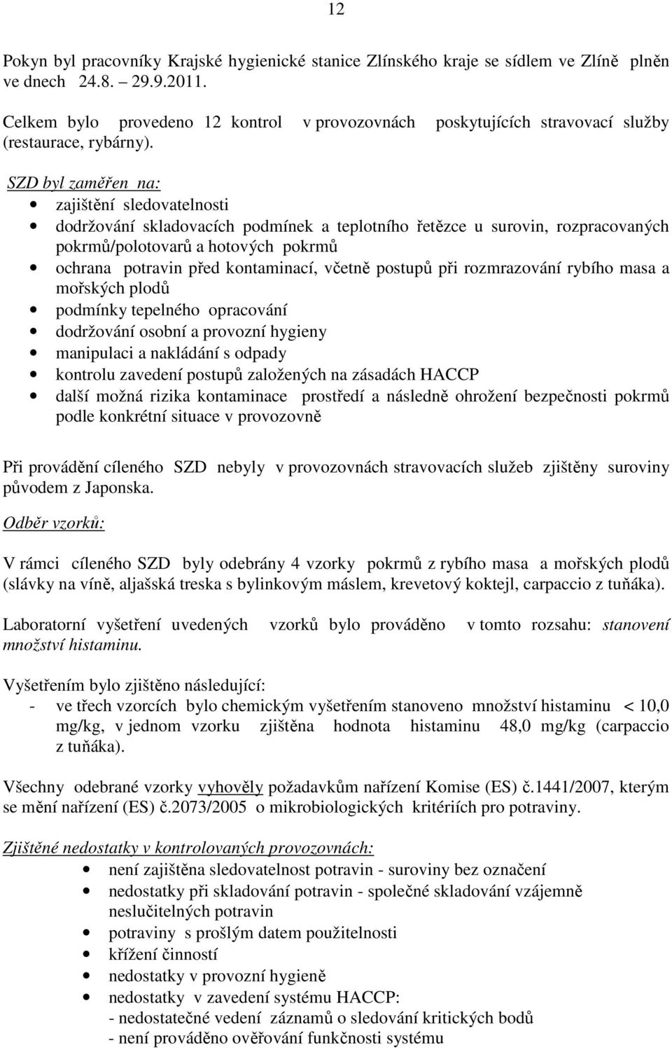 SZD byl zaměřen na: zajištění sledovatelnosti dodržování skladovacích podmínek a teplotního řetězce u surovin, rozpracovaných pokrmů/polotovarů a hotových pokrmů ochrana potravin před kontaminací,