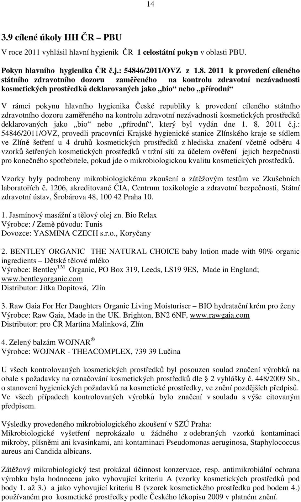 2011 k provedení cíleného státního zdravotního dozoru zaměřeného na kontrolu zdravotní nezávadnosti kosmetických prostředků deklarovaných jako bio nebo přírodní V rámci pokynu hlavního hygienika