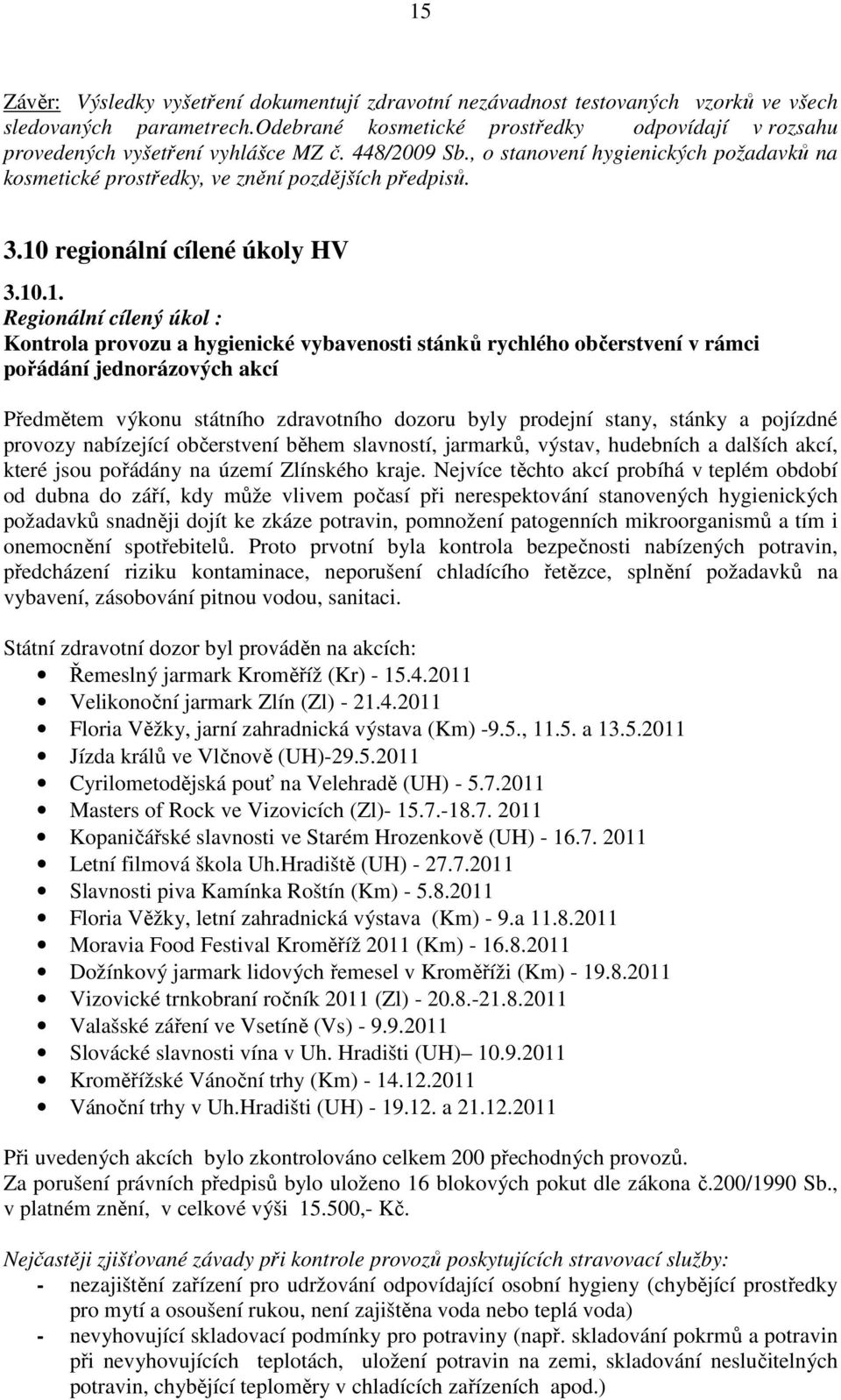 10 regionální cílené úkoly HV 3.10.1. Regionální cílený úkol : Kontrola provozu a hygienické vybavenosti stánků rychlého občerstvení v rámci pořádání jednorázových akcí Předmětem výkonu státního