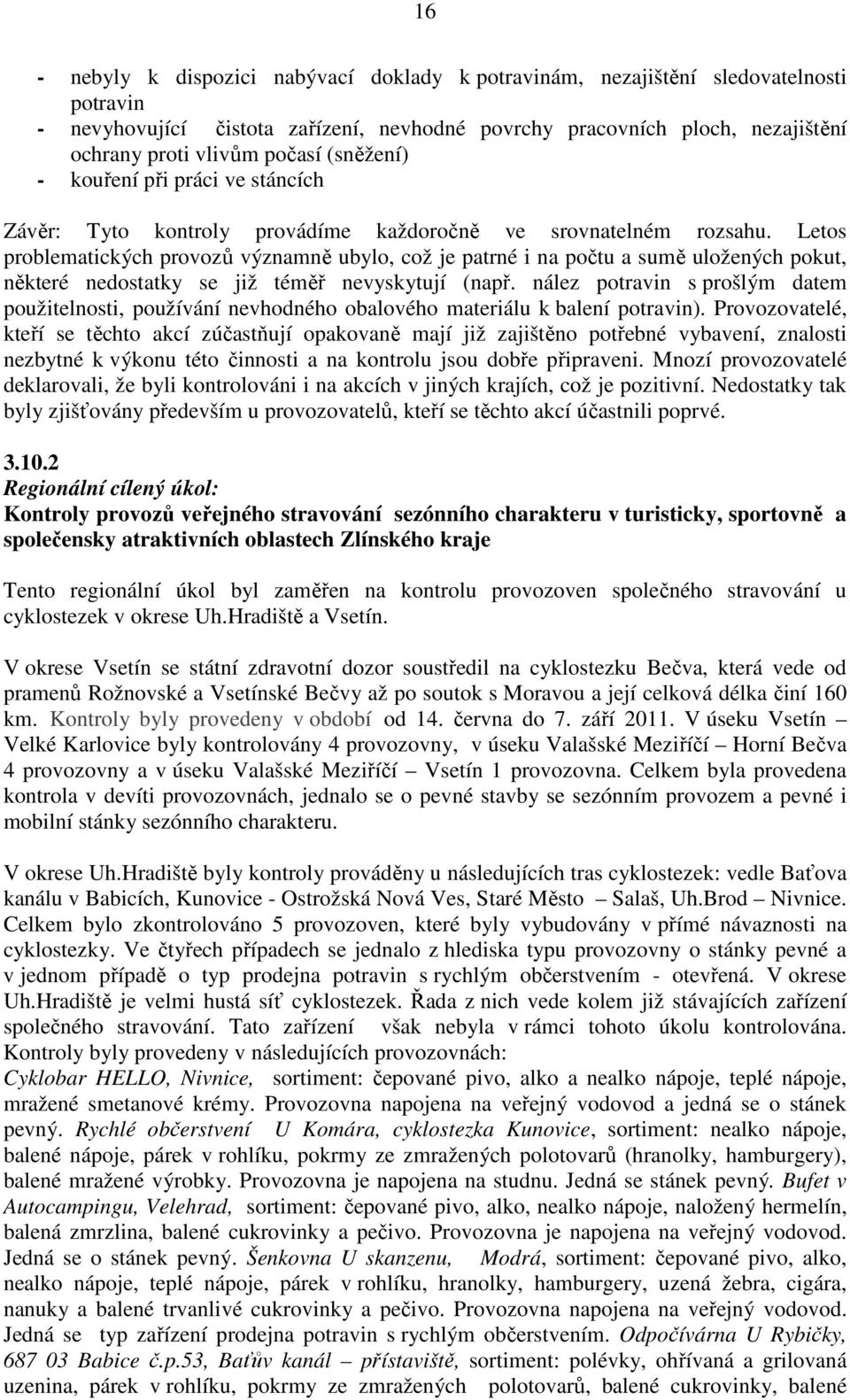 Letos problematických provozů významně ubylo, což je patrné i na počtu a sumě uložených pokut, některé nedostatky se již téměř nevyskytují (např.