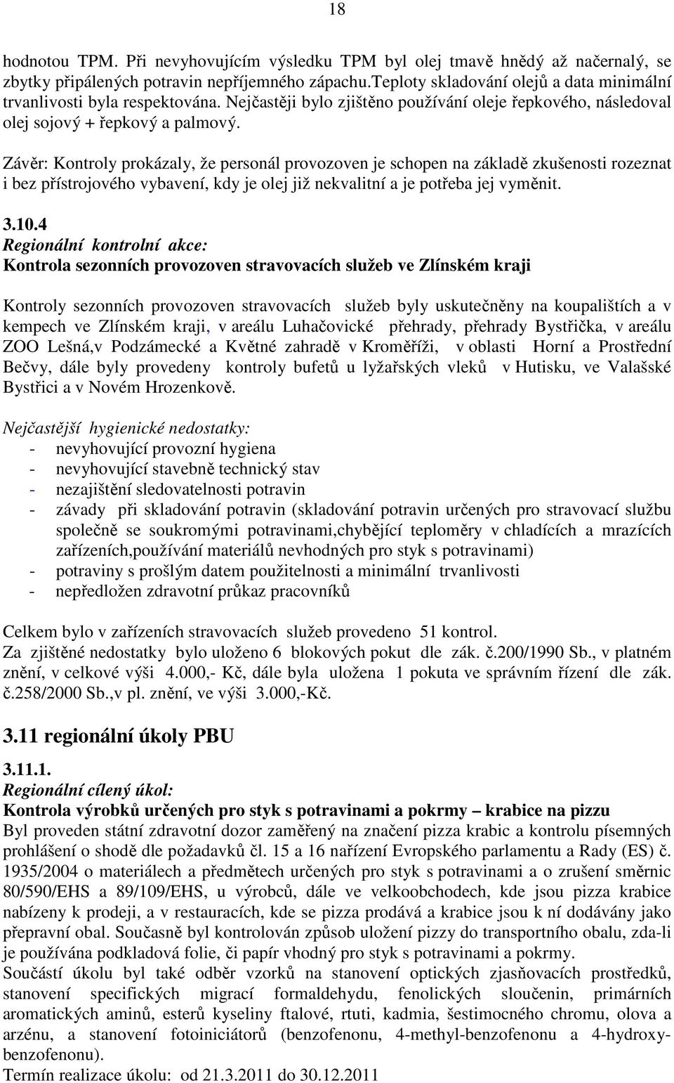 Závěr: Kontroly prokázaly, že personál provozoven je schopen na základě zkušenosti rozeznat i bez přístrojového vybavení, kdy je olej již nekvalitní a je potřeba jej vyměnit. 3.10.