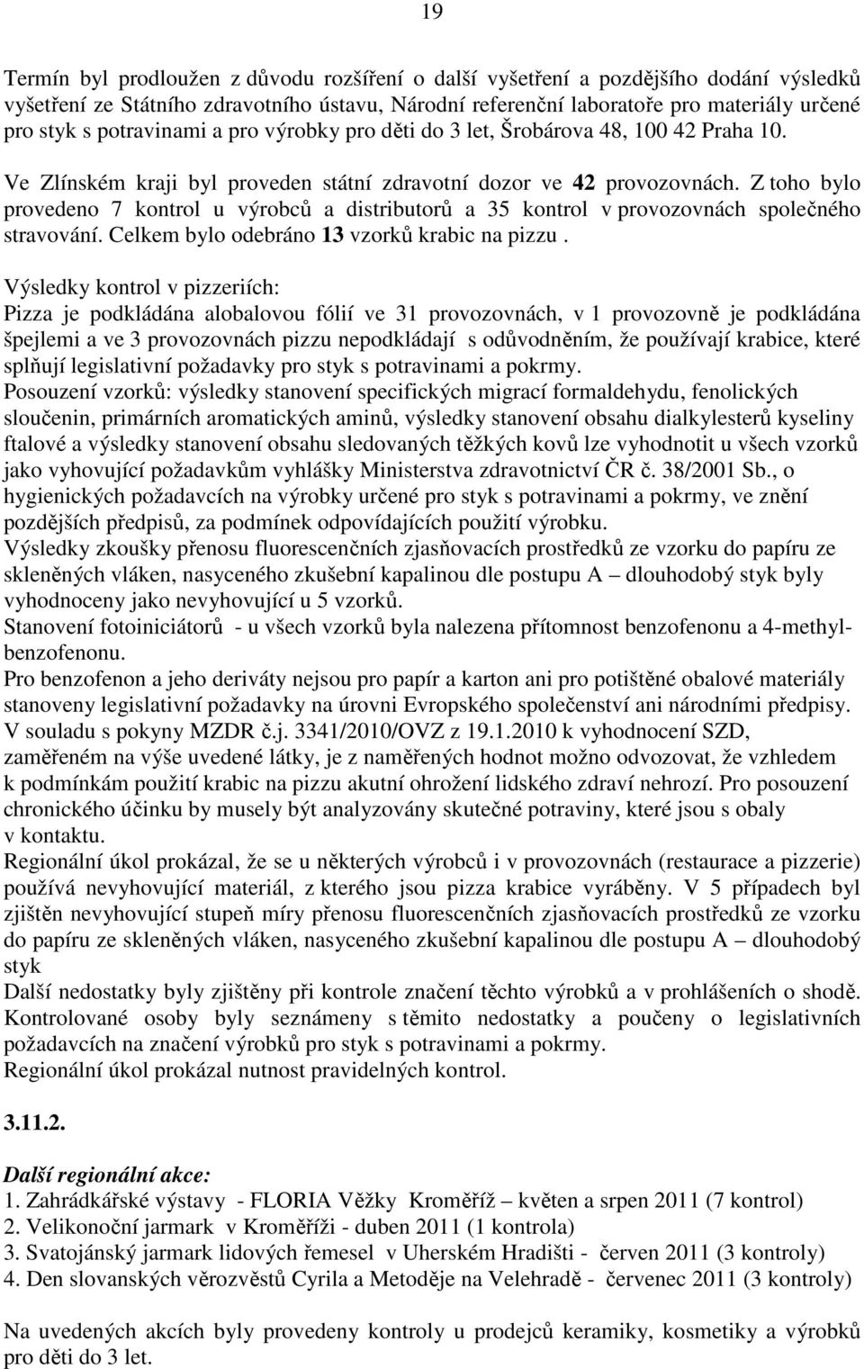 Z toho bylo provedeno 7 kontrol u výrobců a distributorů a 35 kontrol v provozovnách společného stravování. Celkem bylo odebráno 13 vzorků krabic na pizzu.