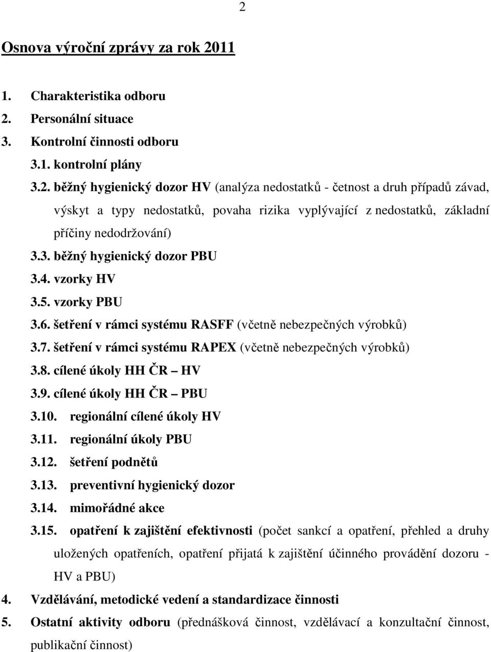 cílené úkoly HH ČR HV 3.9. cílené úkoly HH ČR PBU 3.10. regionální cílené úkoly HV 3.11. regionální úkoly PBU 3.12. šetření podnětů 3.13. preventivní hygienický dozor 3.14. mimořádné akce 3.15.