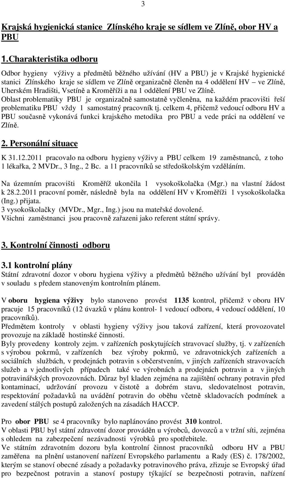 Uherském Hradišti, Vsetíně a Kroměříži a na 1 oddělení PBU ve Zlíně.