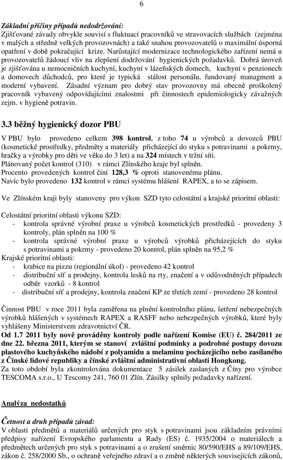 Dobrá úroveň je zjišťována u nemocničních kuchyní, kuchyní v lázeňských domech, kuchyní v penzionech a domovech důchodců, pro které je typická stálost personálu, fundovaný managment a moderní