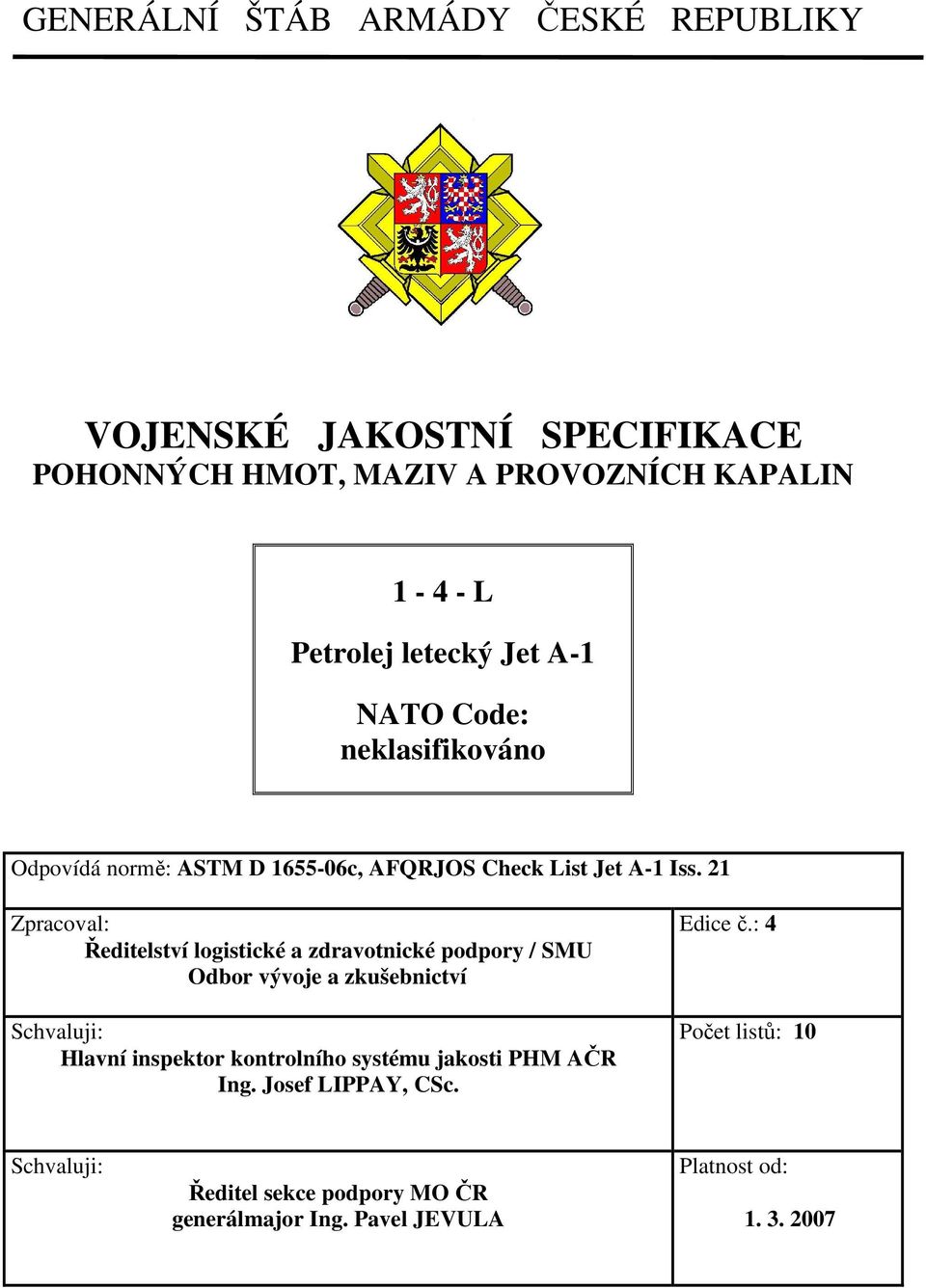 21 Zpracoval: Ředitelství logistické a zdravotnické podpory / SMU Odbor vývoje a zkušebnictví Schvaluji: Hlavní inspektor kontrolního