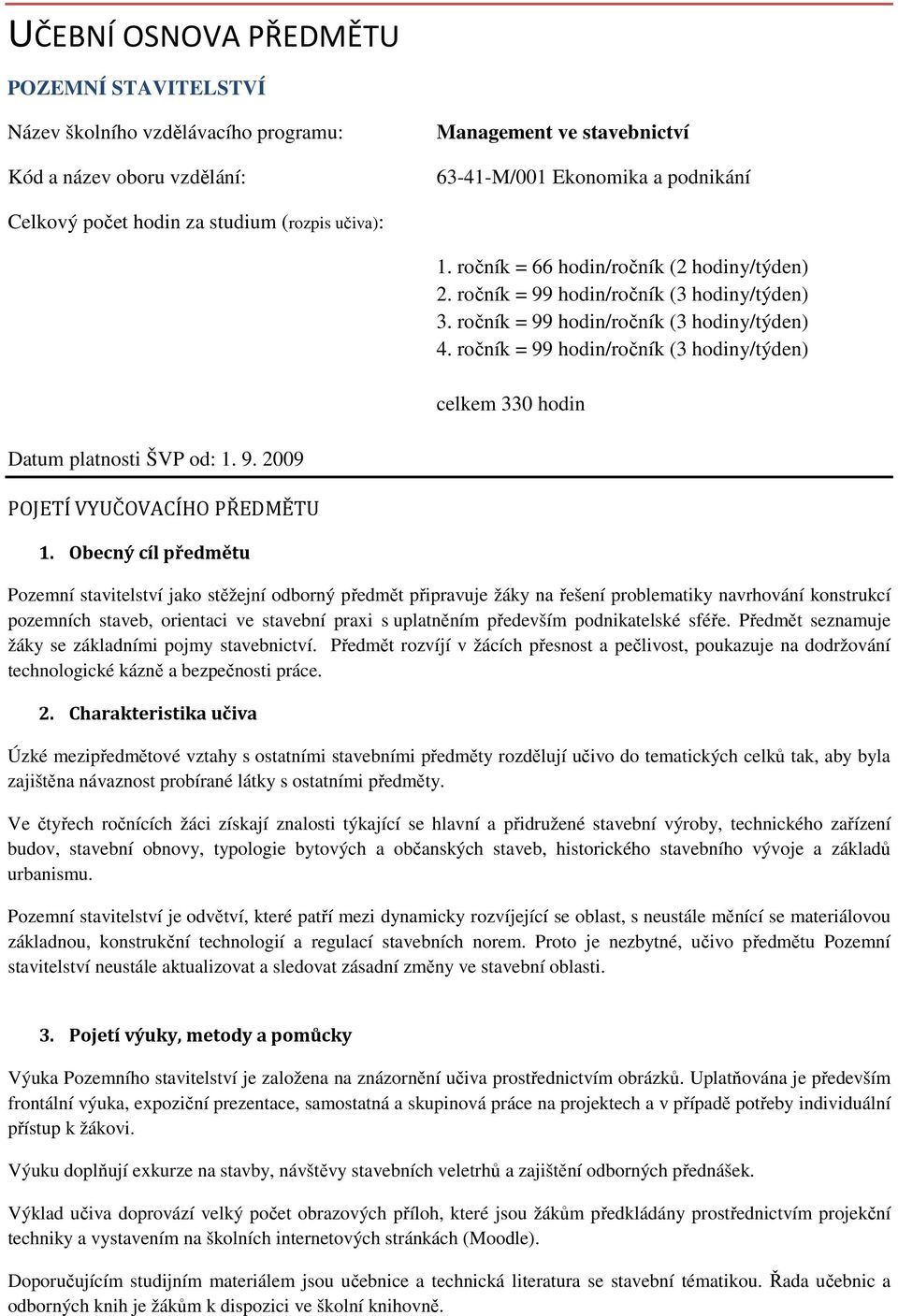 ročník = 99 hodin/ročník (3 hodiny/týden) celkem 330 hodin Datum platnosti ŠVP od: 1. 9. 2009 POJETÍ VYUČOVACÍHO PŘEDMĚTU 1.