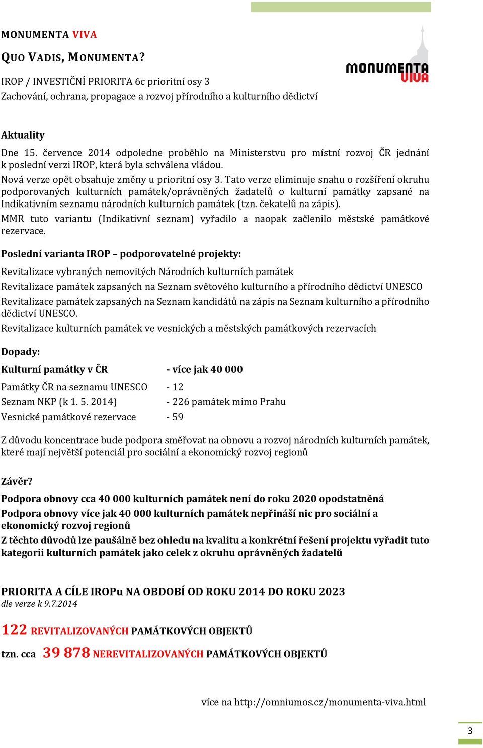 Tato verze eliminuje snahu o rozšíření okruhu podporovaných kulturních památek/oprávněných žadatelů o kulturní památky zapsané na Indikativním seznamu národních kulturních památek (tzn.